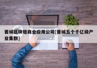 晋城区块链商业应用公司[晋城五个千亿级产业集群]