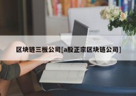 区块链三板公司[a股正宗区块链公司]