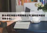 联合国区块链公司有哪些公司[国际区块链应用联合会]