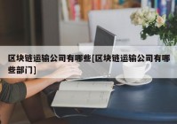 区块链运输公司有哪些[区块链运输公司有哪些部门]