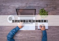 王欣区块链公司[区块链王朋]