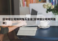 区块链公司如何加入企业[区块链公司如何盈利]